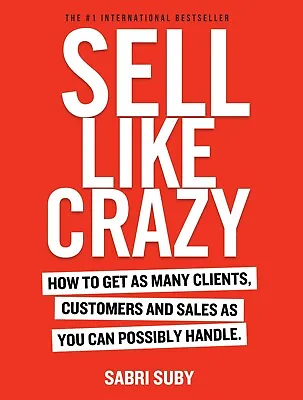 £12.99 • Buy Sell Like Crazy: How To Get As Many Clients, Customers And Sales As You Can Poss