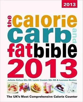 The Calorie Carb & Fat Bible 2013: The UK's Most Comprehensive Calorie Counte • £3.39