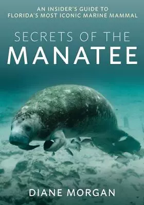 Secrets Of The Manatee: An Insider's Guide To Floridas Most Iconic Marine Mammal • $21.86