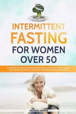 Intermittent Fasting For Women Over 50: The Ultimate 101 Guide To Mastering Heal • $5.99