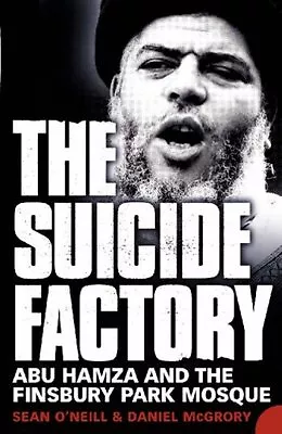 The Suicide Factory: Abu Hamza And The Finsbury Park Mosque By Sean O'Neill Da • £3.50