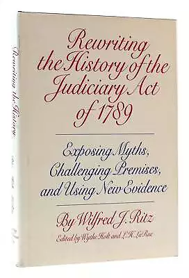 Wilfred J. Ritz REWRITING THE HISTORY OF THE JUDICIARY ACT OF 1789 Exposing Myth • $57.44