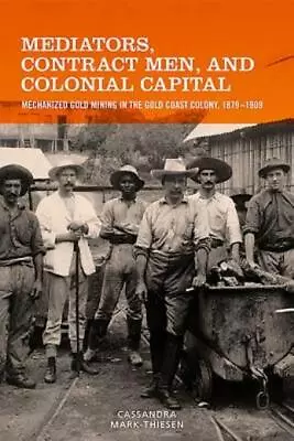 Mediators Contract Men And Colonial Capital: Mechanized Gold Mining In Th... • $104.44