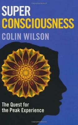 Super Conciousness: The Quest For The Peak Experience By Colin Wilson • £3.14