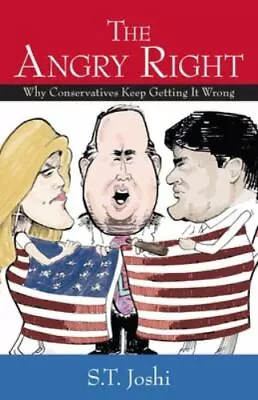 The Angry Right : Why Conservatives Keep Getting It Wrong By S. T. Joshi (2006 • $4.99