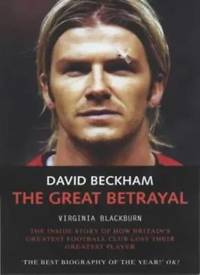 David Beckham: The Great Betrayal - The Inside Story Of How Britain's Greatest • £2.51