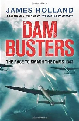 Dam Busters: The Race To Smash The Dams 1943 By James Holland. 9780593066768 • £4.17