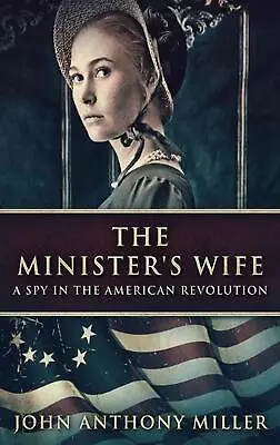 The Minister's Wife: A Spy In The American Revolution By John Anthony Miller Har • $38.95