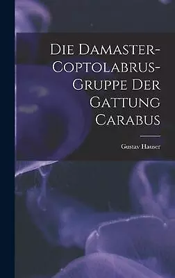 Die Damaster-Coptolabrus-Gruppe Der Gattung Carabus By Gustav Hauser Hardcover B • $68.07