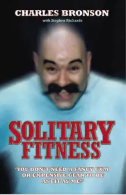 Solitary Fitness Charles Bronson Stephen Richards Used; Good Book • £3.35