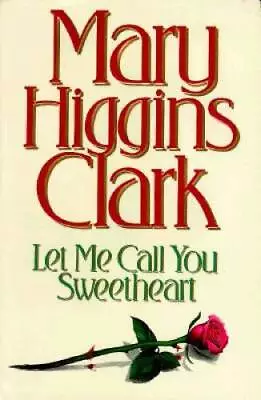Let Me Call You Sweetheart - Hardcover By Clark Mary Higgins - VERY GOOD • $3.73