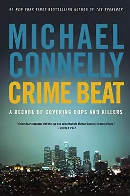 Crime Beat: A Decade Of Covering Cops And Killers By Connelly Michael • $3.79
