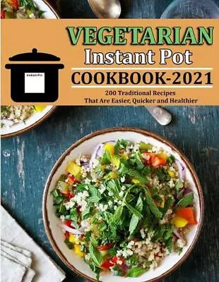 Vegetarian Instant Pot Cookbook 2021: 200 Traditional Recipes That Are Easier Q • $14.50