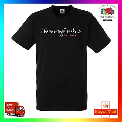 I Have Enough Makeup TShirt T-Shirt Tee Make Up Artist MUA Said No One Nobody • $18.66