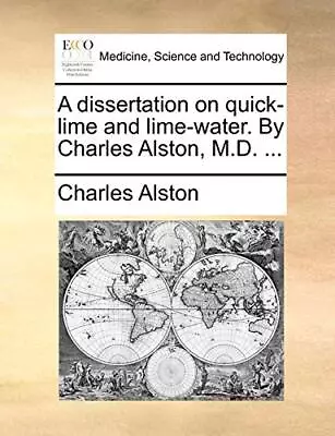 A Dissertation On Quick-lime And Lime-water. By Charles Alston M.D. ...        • $21.36