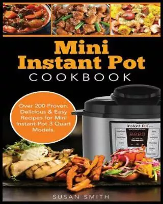 Mini Instant Pot Cookbook: Over 200 Proven Delicious & Easy Recipes For Mini... • $14.07