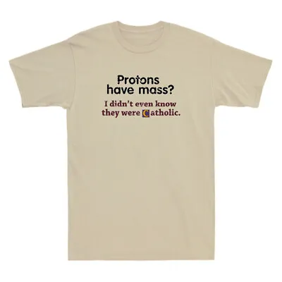 Protons Have Mass I Didn't Even Know They Were Catholic Vintage Men's T-Shirt • $16.99