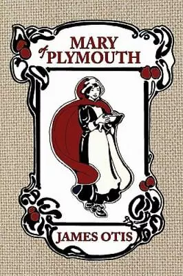 Mary Of Plymouth: A Story Of The Pilgrim Settlement By Otis James  Paperback • $5.37