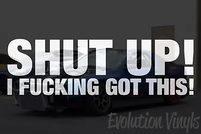 Shut Up I F*cking Got This Sticker Decal V1 JDM Lowered Static Stance Low • $17.99