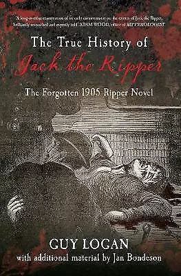 The True History Of Jack The Ripper: The Forgotten 1905 Ripper Novel Guy Logan • £8.99