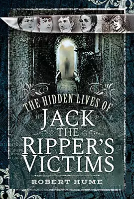 The Hidden Lives Of Jack The Ripper's Victims • £9.66