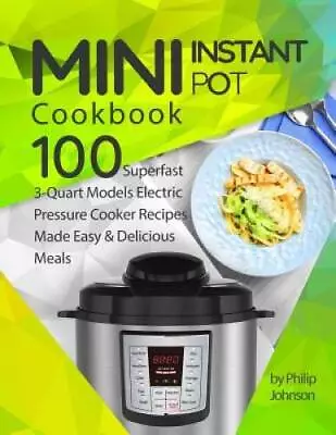 Mini Instant Pot Cookbook: Top 100 Superfast 3-Quart Models Electric Pres - GOOD • $21.94