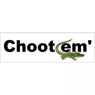 Choot 'em Gator Bumper Sticker Alligator Crocodile Hunting • $4.88