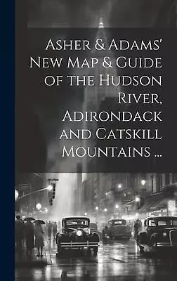 Asher & Adams' New Map & Guide Of The Hudson River Adirondack And Catskill Moun • $71.27