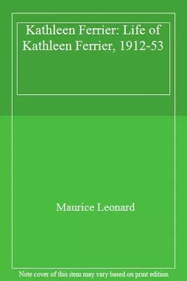 Kathleen Ferrier: Life Of Kathleen Ferrier 1912-53 By Maurice Leonard • £2.74