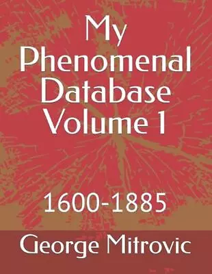 My Phenomenal Database Volume 1: 1600-1885 By George Mitrovic (English) Paperbac • $27.30