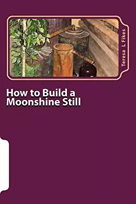 How To Build A Moonshine Still: & Recipes (Homesteading) Paperback â€“ • $21.65