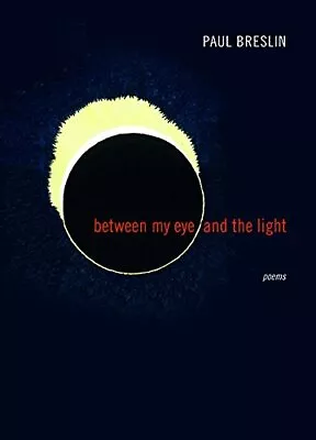 BETWEEN MY EYE AND THE LIGHT: POEMS (TRIQUARTERLY) By Paul Breslin **Excellent** • $16.49