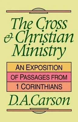 The Cross And Christian Ministry: 1 Corinthian Exposition -  D A Carson Pprback • £9.15