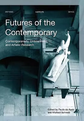 Futures Of The Contemporary: Contemporaneity Untimeliness And Artistic Researc • $56.14
