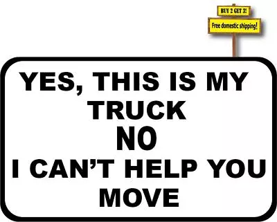 Yes This Is My Truck No I Can't Help You Move Funny Decal Sticker P492 • $3.59