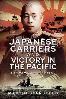 Japanese Carriers And Victory In The Pacific: The Yamamoto Option By Martin Stan • $34.05