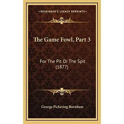 The Game Fowl Part 3: For The Pit Or The Spit (1877) - Hardback NEW Burnham Ge • £36.97
