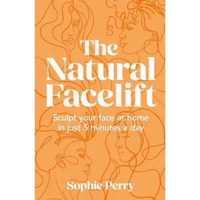 The Natural Facelift: �Sculpt Your Face At Home �in Jus - Hardback NEW Perry So • £12.02