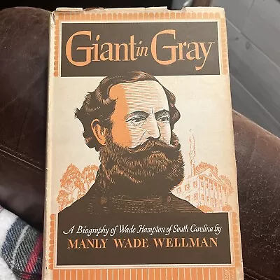 GIANT IN GRAY: A BIOGRAPHY OF WADE HAMPTON OF SOUTH By Manly Wade Wellman 1949 • $49