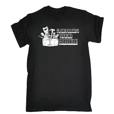 £8.97 • Buy Im Here Cause You Broke Something T-SHIRT Plumber Electrician Birthday Gift