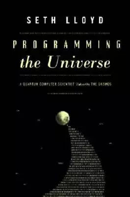 Programming The Universe: A Quantum Computer Scientist Takes On The - GOOD • $4.49