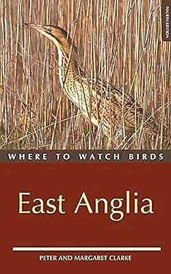 Where To Watch Birds In East Anglia (Where To Watch Birds) Clarke Peter R. & C • £2.49