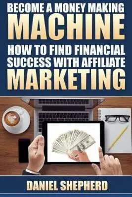 Become A Money Making Machine: How To Find Financial Success With Affiliate... • $12.94