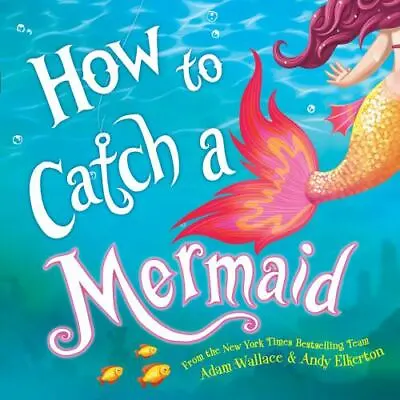 How To Catch A Mermaid - Adam Wallace 149266247X Hardcover • $3.98