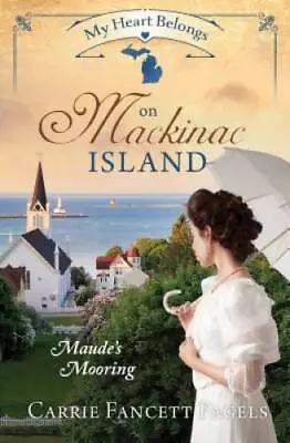 My Heart Belongs On Mackinac Island: Maudes Mooring - Paperback - VERY GOOD • $4.30