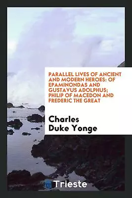 Parallel Lives Of Ancient And Modern Heroes: Of Epaminondas An... • $22.99