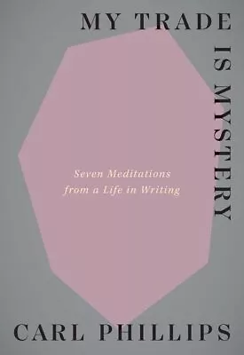 My Trade Is Mystery: Seven Meditations From A Life In Writing By  • $9.69