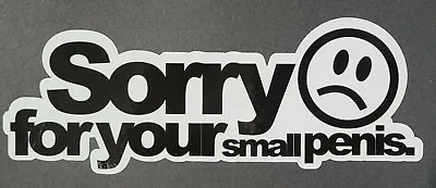 Sorry For Your Small Penis 7.5cm X 19.5cm Vinyl Sticker/decal Windows Automotive • $4.50