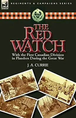 The Red Watch: With The First Canadian Division. Currie<| • $50.66