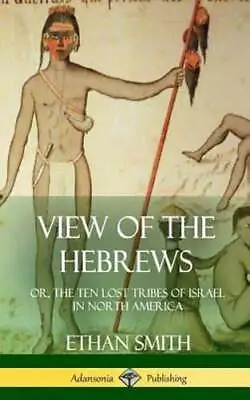 View Of The Hebrews: Or The Ten Lost Tribes Of Israel In North America : New • $31.89
